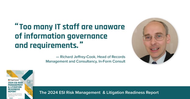 "Too many IT staff are unaware of information governance and requirements." Richard Jeffrey-Cook, Head of Records Management and Consultancy, In-Form Consult