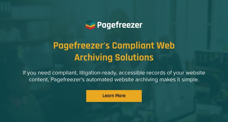 Pagefreezer's Compliant Web Archiving Solutions: If you need compliant, litigation-ready, accessible records of your website content, Pagefreezer's automated website archiving makes it simple. Learn More button.